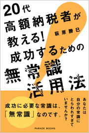 20代高額納税者が教える!成功するための無常識活用法
