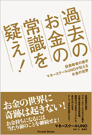 過去のお金の常識を疑え! 投資教育の旗手マネースクールUNOが伝えるお金の世界