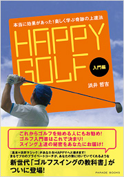 HAPPY GOLF・入門編　～本当に効果があった!楽しく学ぶ奇跡の上達法～