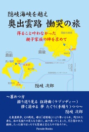隠岐海峡を越え 奥出雲路 慟哭の旅
得ること叶わなかった親子家族の絆を求めて